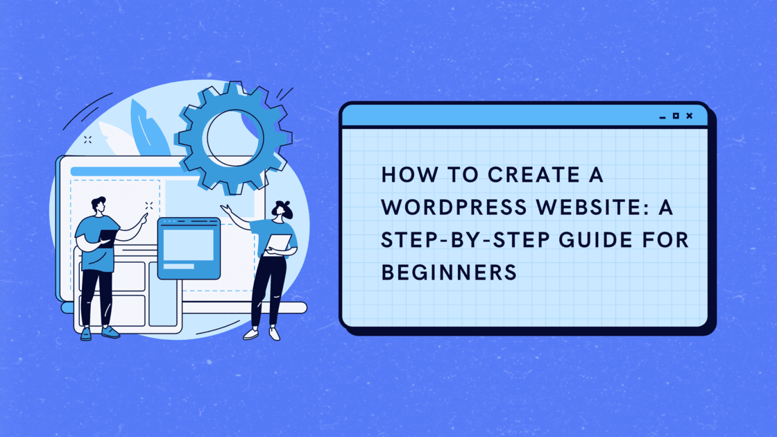 How to Create a WordPress Website: A Step-by-Step Guide for Beginners